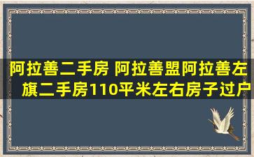 阿拉善二手房 阿拉善盟阿拉善左旗二手房110平米左右房子过户的*